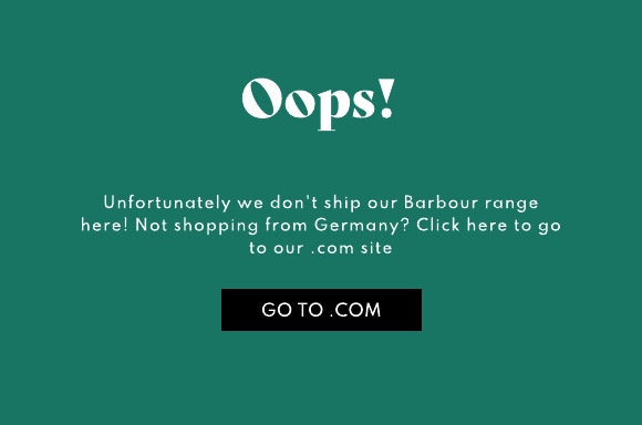 Unfortunately we don't ship our Barbour range here! Not shopping from Germany? Click here to go to our .com site!