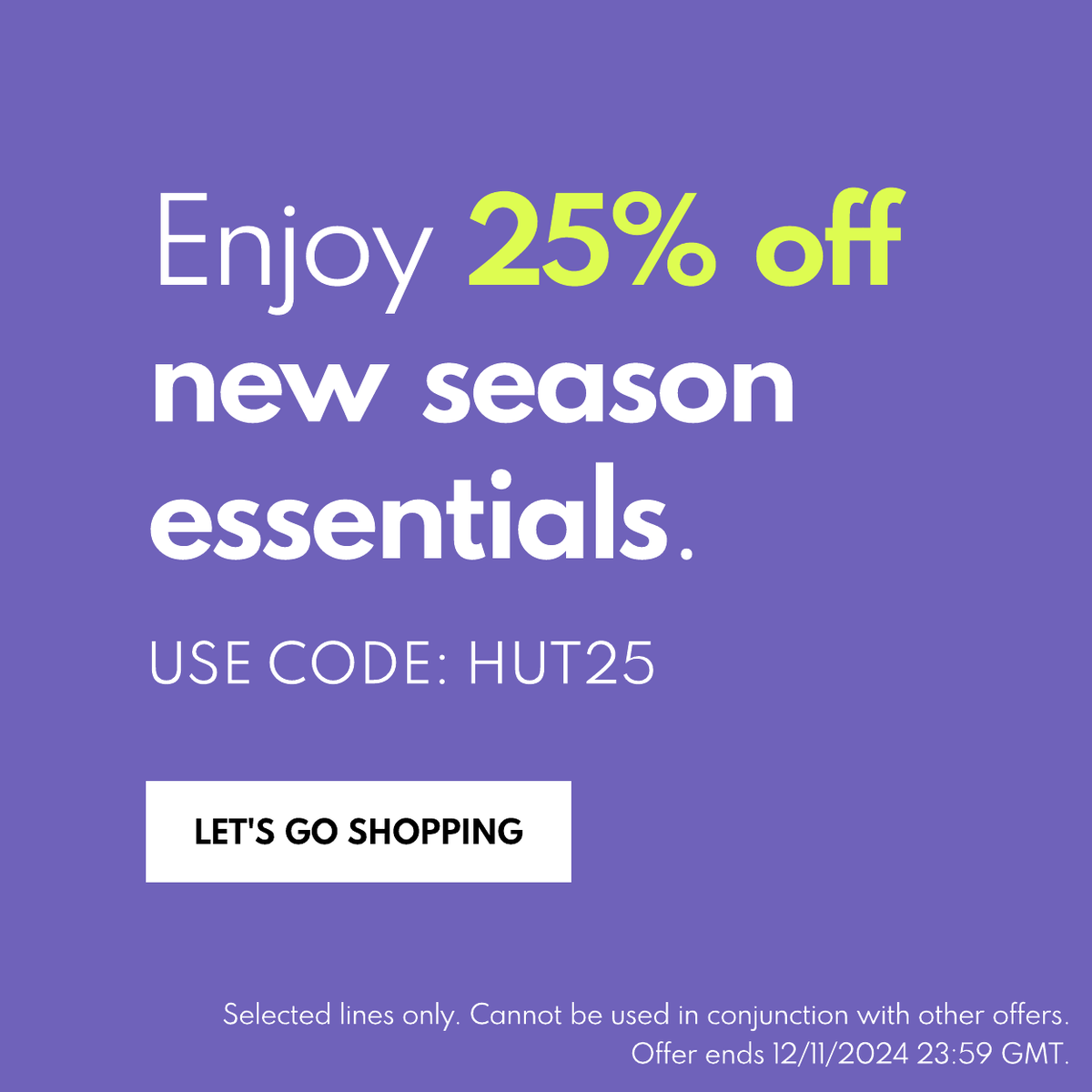 25% off selected new season. Use code HUT25 at basket to redeem. Shop Now.