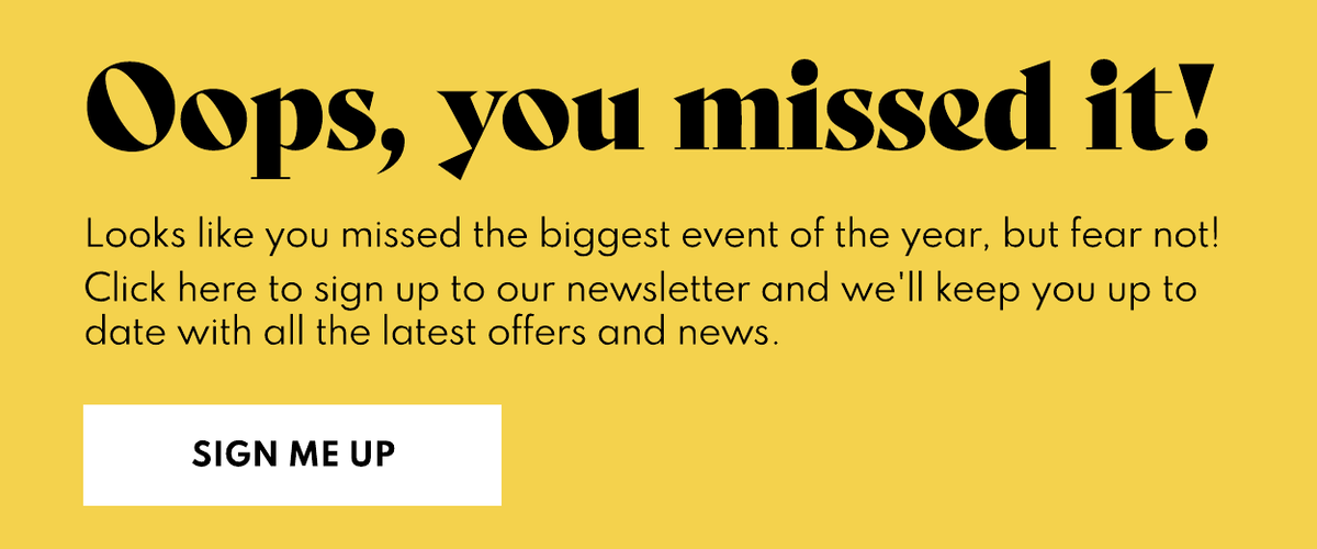 Sign up to our newsletter to be the first to know about our deals.