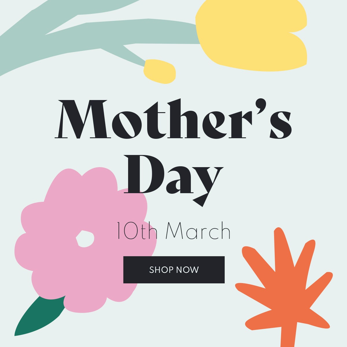 Mother's Day 10th March Shop Now