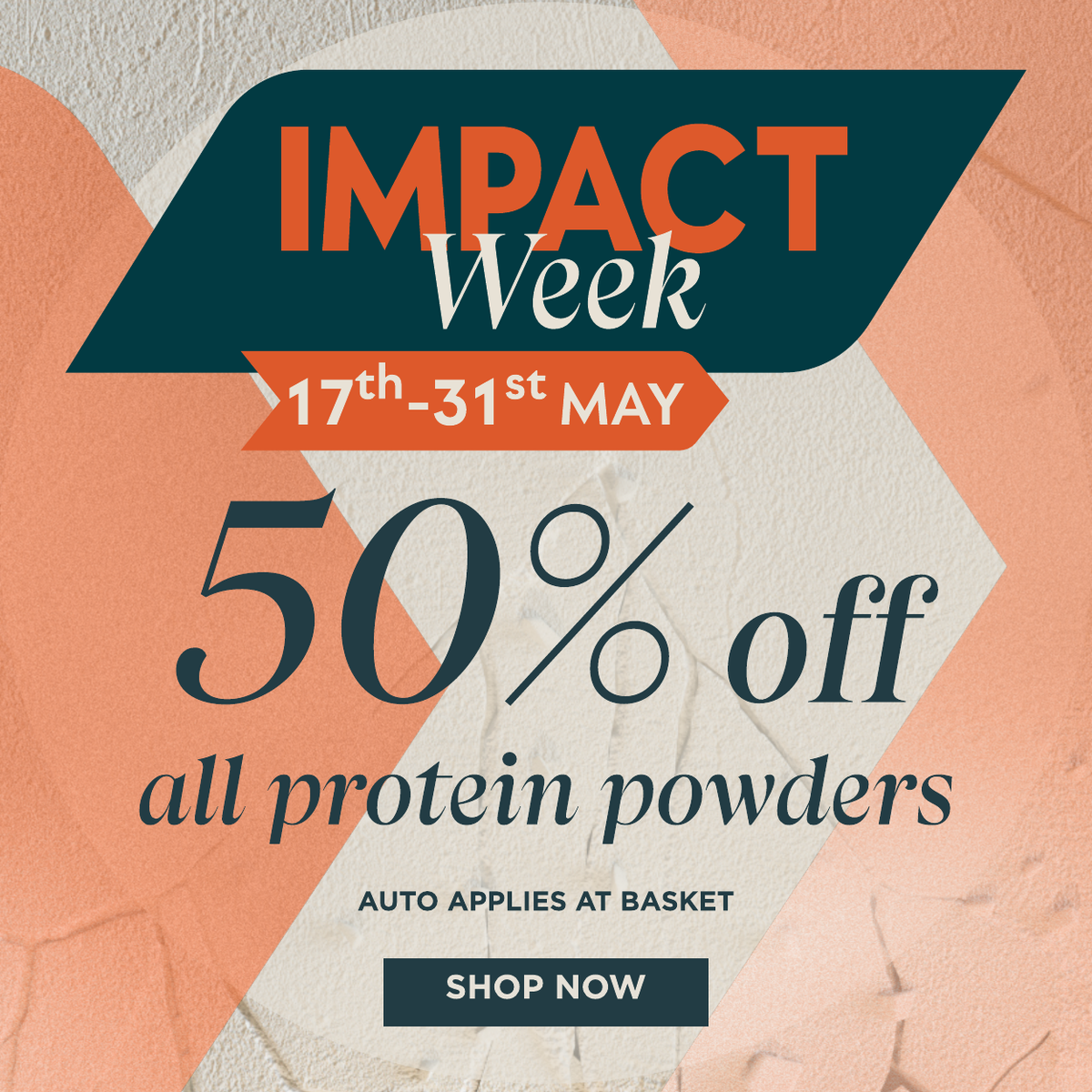 Impact Week Sale, Today Only. 50% off all protein auto applies at basket 'shop now'