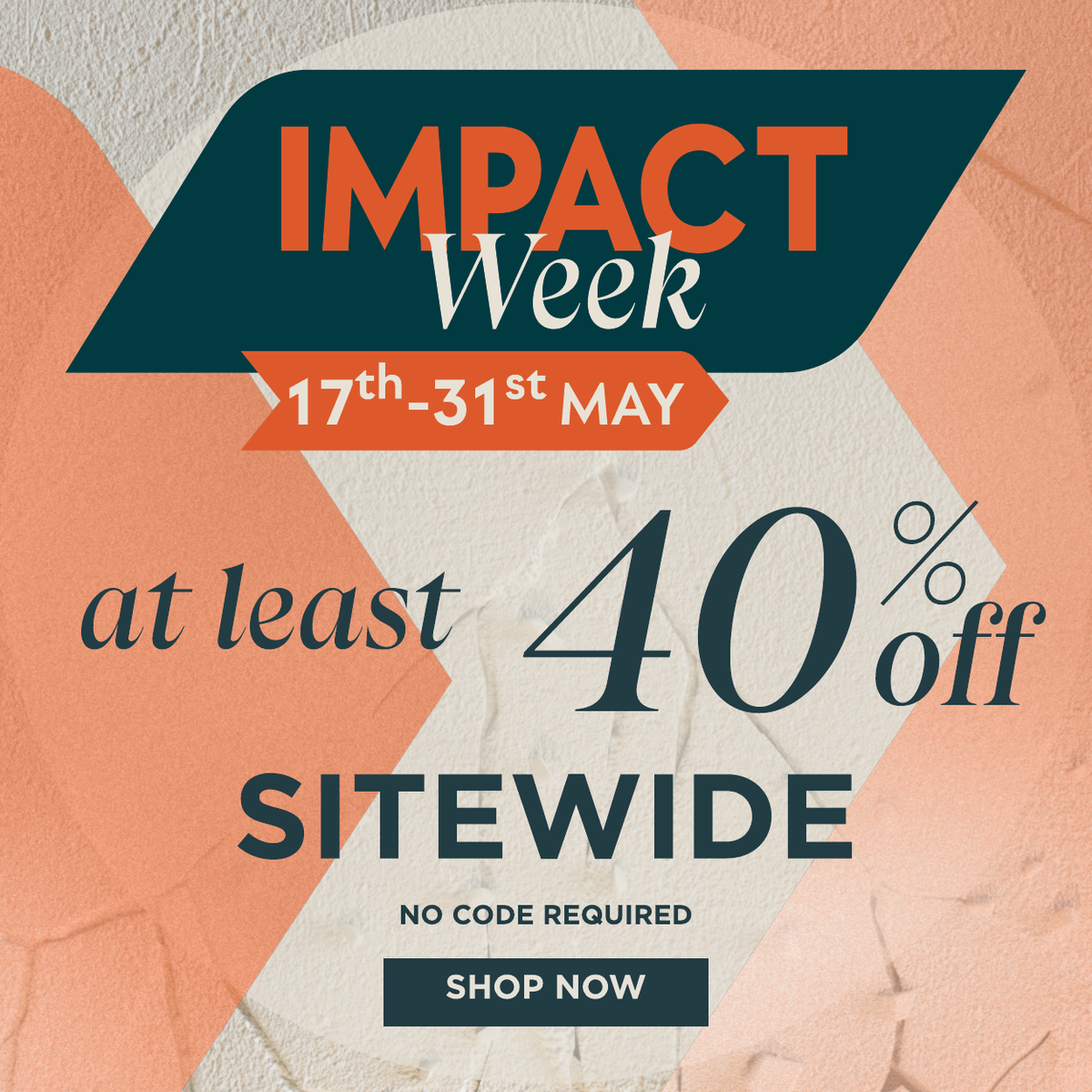 Impact week sale on now at least 40% off everything shop now