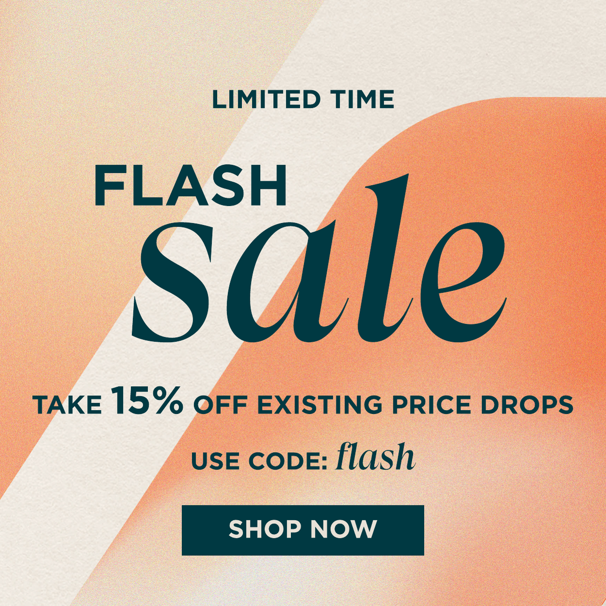 Flash sale take 15% off existing price drops Use code: flash 'Shop Now'