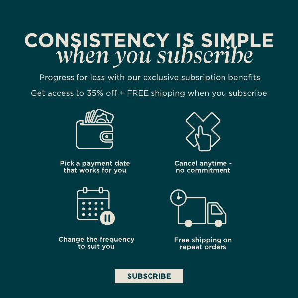 Consistency is simple when you subscribe. Progress for less with our exclusive subscription benefits. Pick a payment date that works for you. Change the frequency. Cancel Anytime. Free delivery on repeat orders. Subscribe