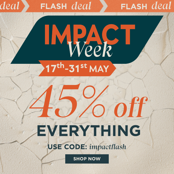 Impact week is here. flash deal 45% off everything use code IMPACTFLASH