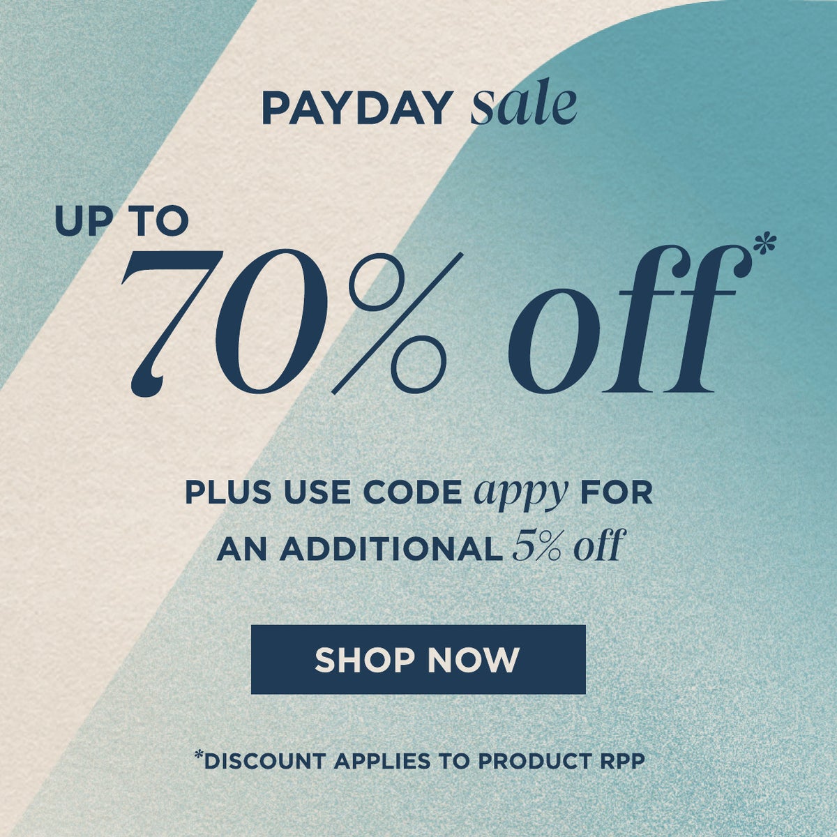 Payday sale. Up to 70% off plus save an additional 5% off. Use code APPY * Discount applies to product rrp at basket. shop now.