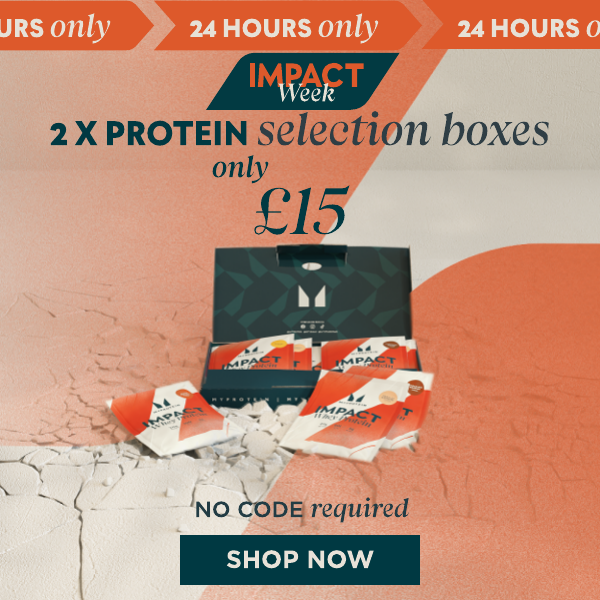 24 hours only. Impact Week. 2 x protein selection boxes only £15. No code required. Shop Now.