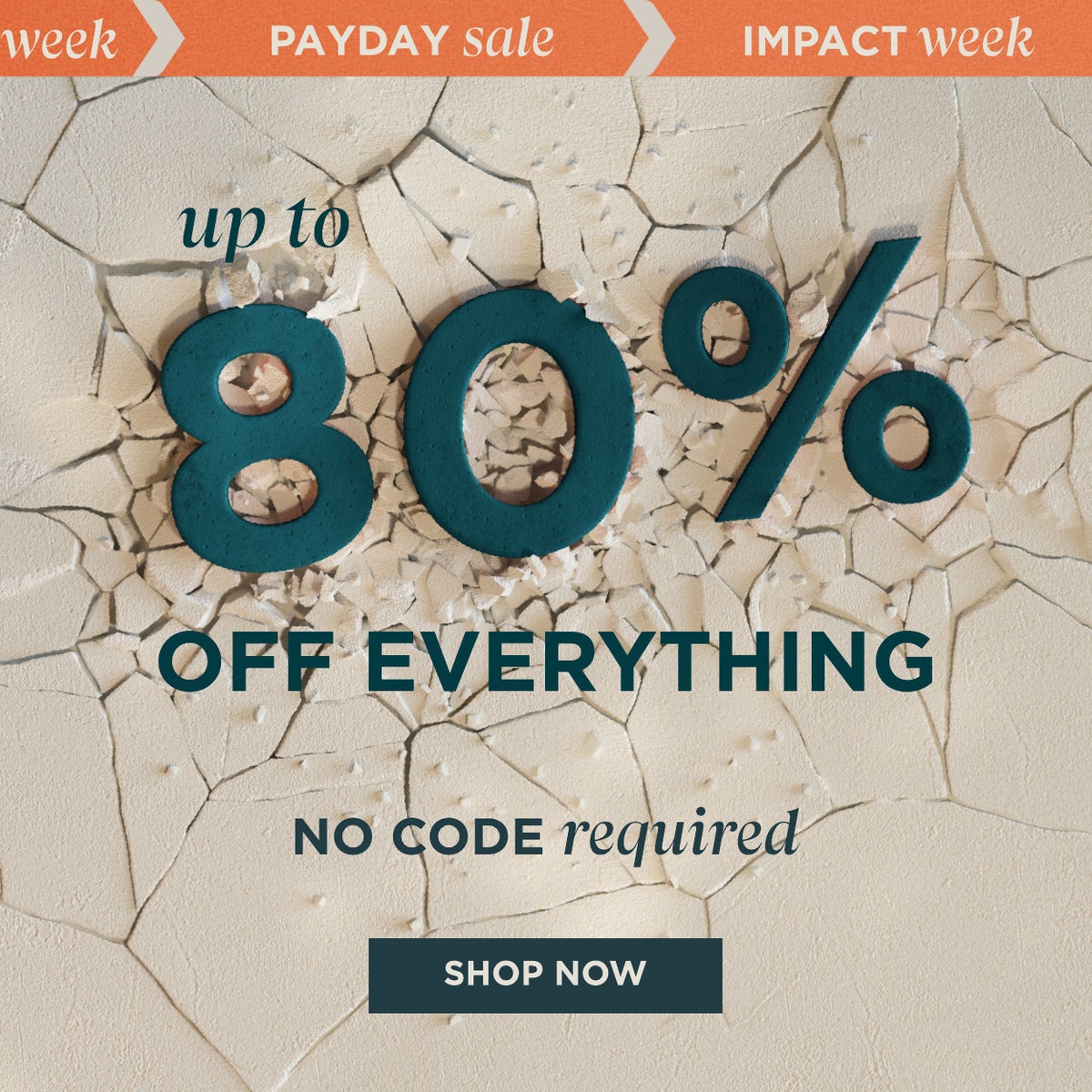 Impact Week Sale. Up to 80% off. No code required. shop now.