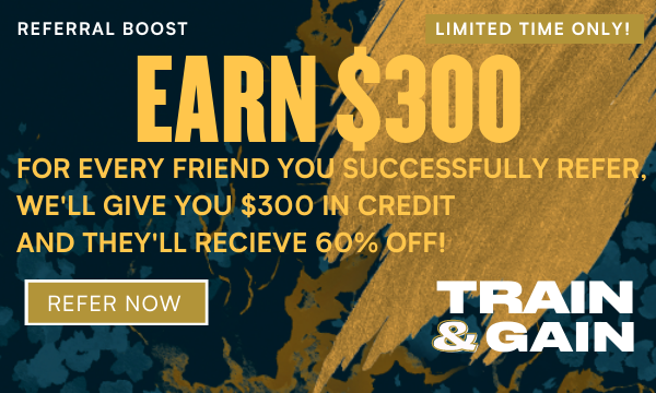 Train & Gain with $300 in store credit for every friend you refer!