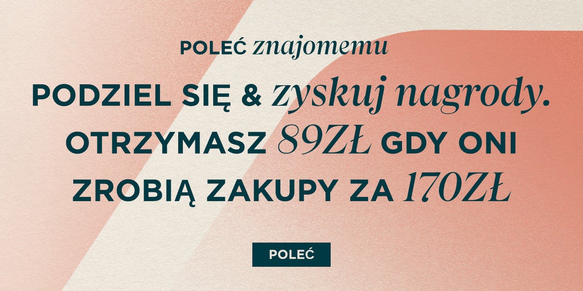 Otrzymasz 50zł za każdą poleconą osobę, która wyda 170zł. Oni otrzymają zniżkę 36%.