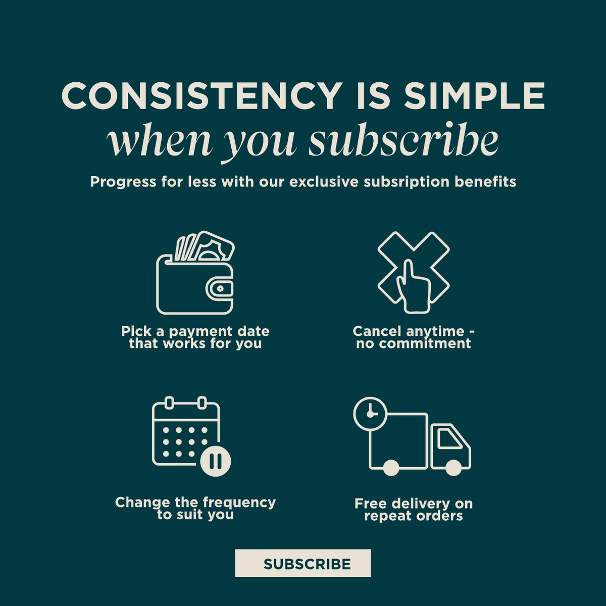 Consistency is simple when you subscribe. Progress for less with our exclusive subscription benefits. Pick a payment date that works for you. Change the frequency. Cancel Anytime. Free delivery on repeat orders. Subscribe