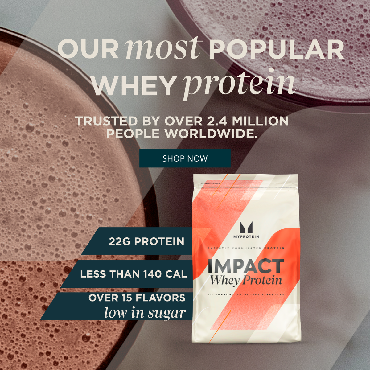 Our most popular whey protein. Trusted by over 2.4 million people worldwide. Shop Now.