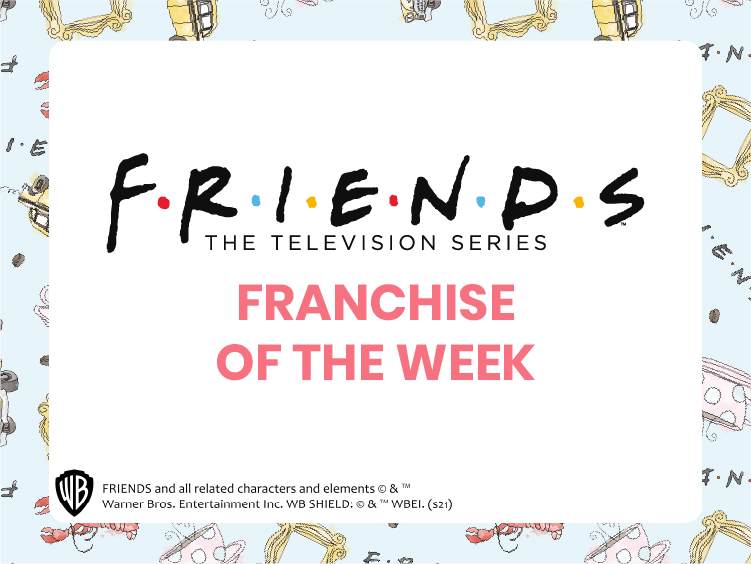 FRIENDS FRANCHISE OF THE WEEK