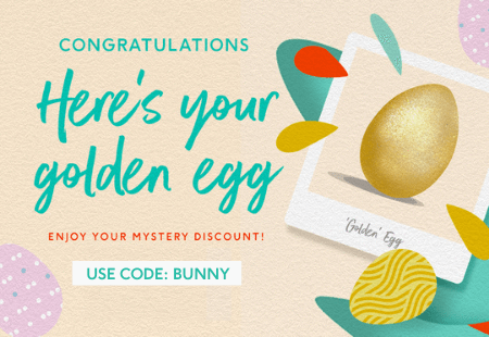 Here's Your Golden Egg: Enjoy your mystery discount! Use Code: BUNNY