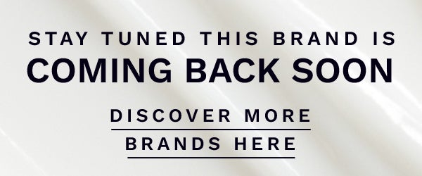 STAY TUNED - THIS BRAND IS COMING BACK SOON! DISCOVER MORE BRANDS HERE