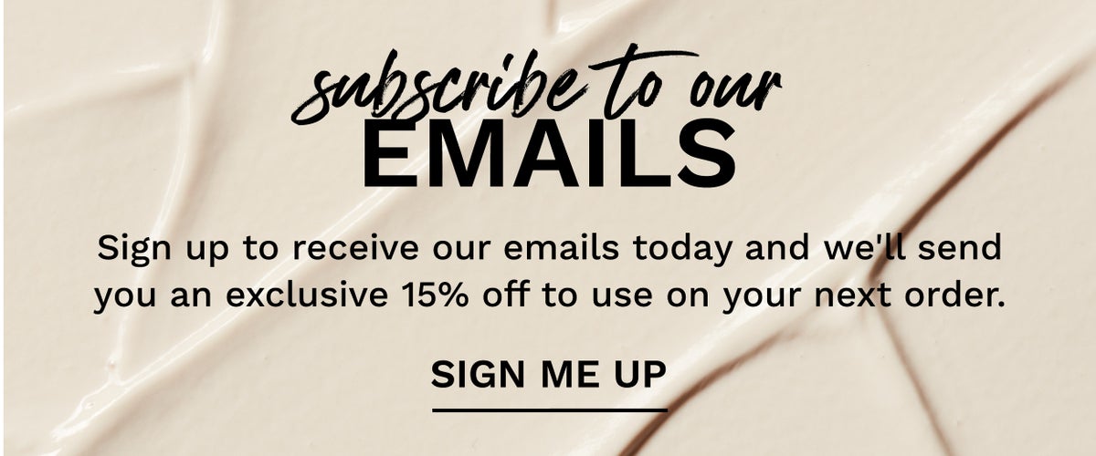 Sign up to our newsletter to hear about our great offers and launches.