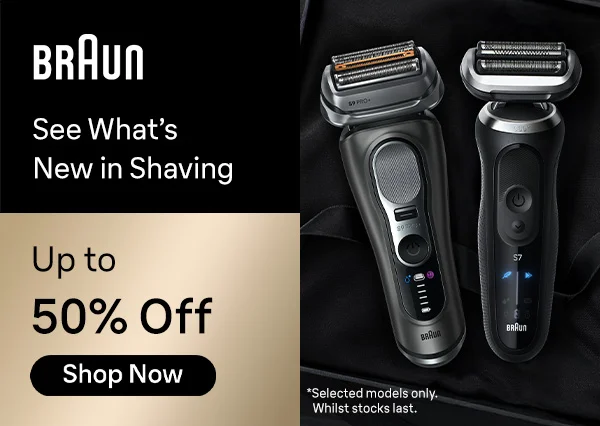 Braun See What’s New in Shaving Up 50% Off *Selected models only. Whilst stocks last Shop Now