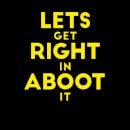 Let's Get Right In Aboot It Women's T-Shirt - Black