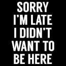 Sorry Im Late I didnt Want to be Here Women's T-Shirt - Black