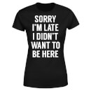 Camiseta Sorry Im Late I didt Want to be Here para mujer - Negro