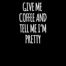 Give me Coffee and Tell me I'm Pretty Women's T-Shirt - Black
