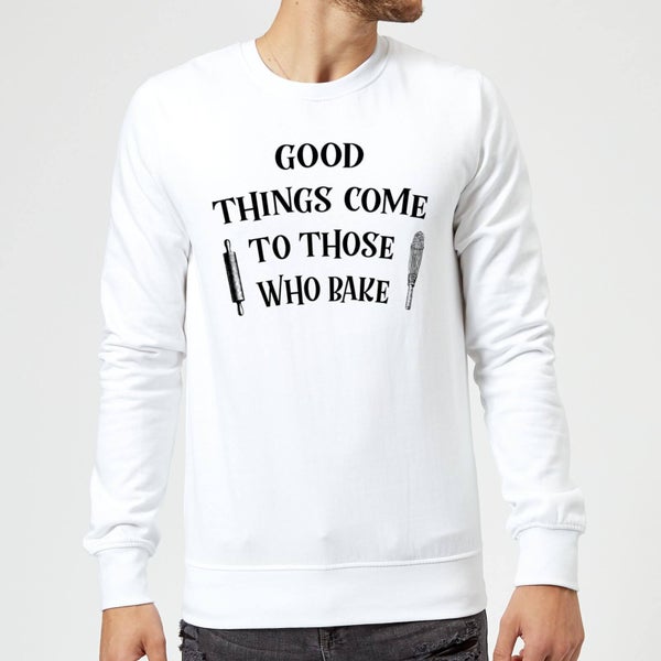 Good Things Come To Those Who Bake Sweatshirt - White