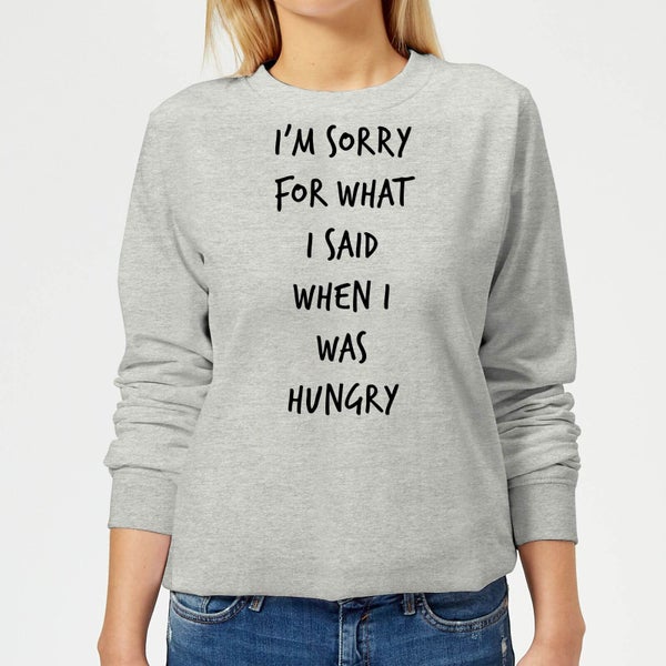 Im sorry for what I Said when Hungry Women's Sweatshirt - Grey