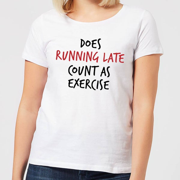 Does Running Late Count as Exercise Women's T-Shirt - White
