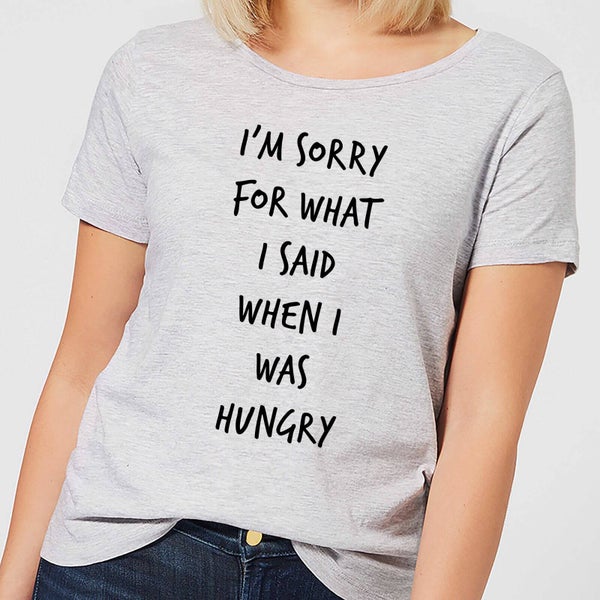 Im sorry for what I Said when Hungry Women's T-Shirt - Grey