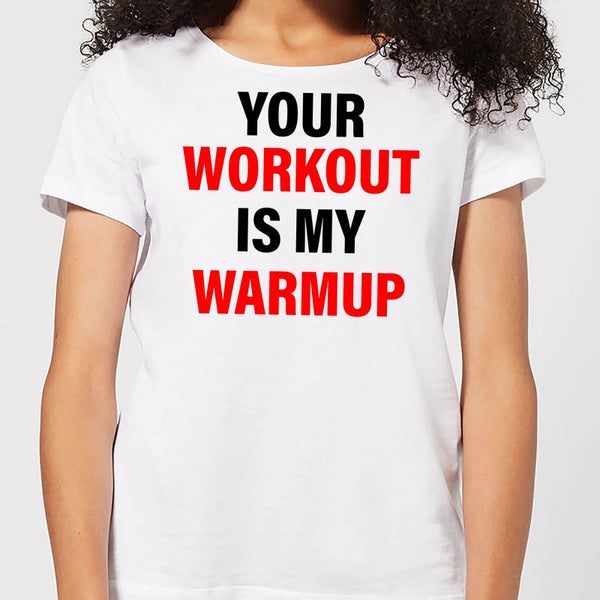 Your Workout is my Warmup Women's T-Shirt - White