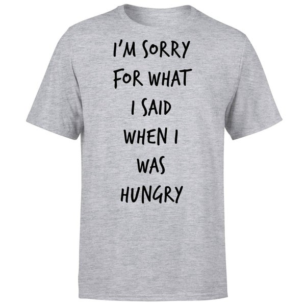 Im sorry for what I Said when Hungry T-Shirt - Grey