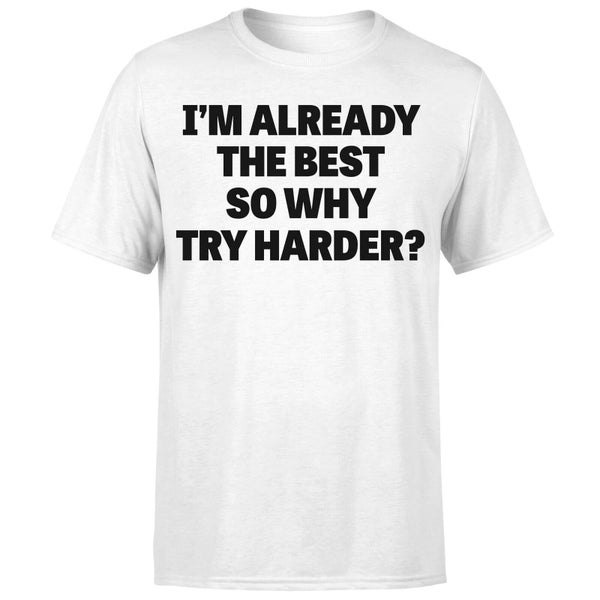 Im Already the Best so Why Try Harder T-Shirt - White