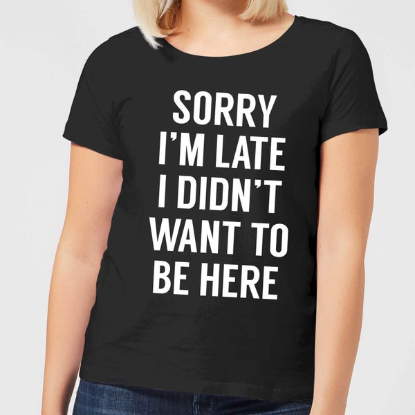 Camiseta Sorry Im Late I didt Want to be Here para mujer - Negro