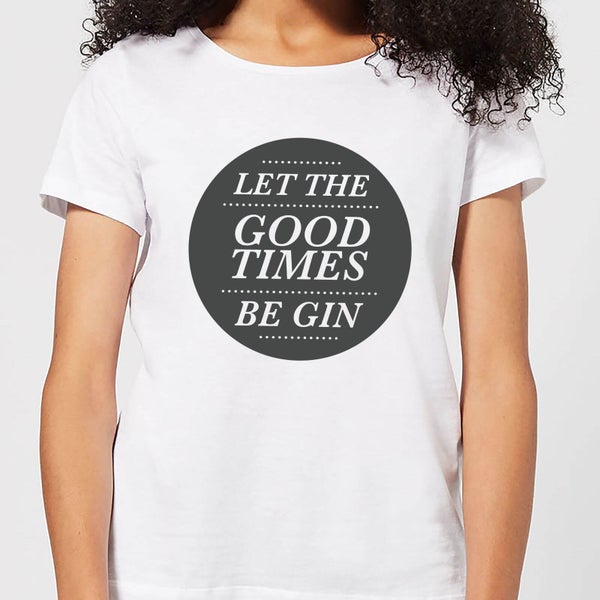 Let the Good Times Be Gin Women's T-Shirt - White