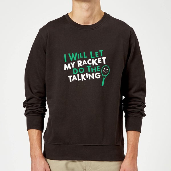 I will let my Racket do the Talking Sweatshirt - Black