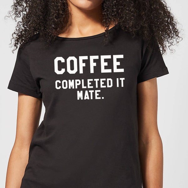 Coffee Completed it Mate Women's T-Shirt - Black