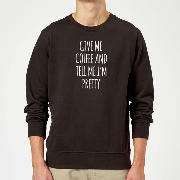 Give me Coffee and Tell me I'm Pretty Sweatshirt - Black
