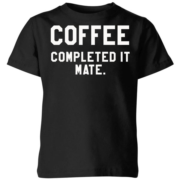 Coffee Completed it Mate Kids' T-Shirt - Black