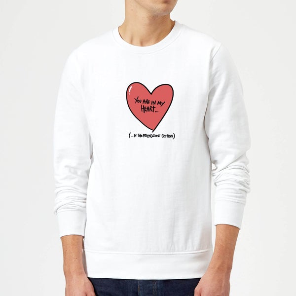 You Are In My Heart...In The Friendzone Sweatshirt - White
