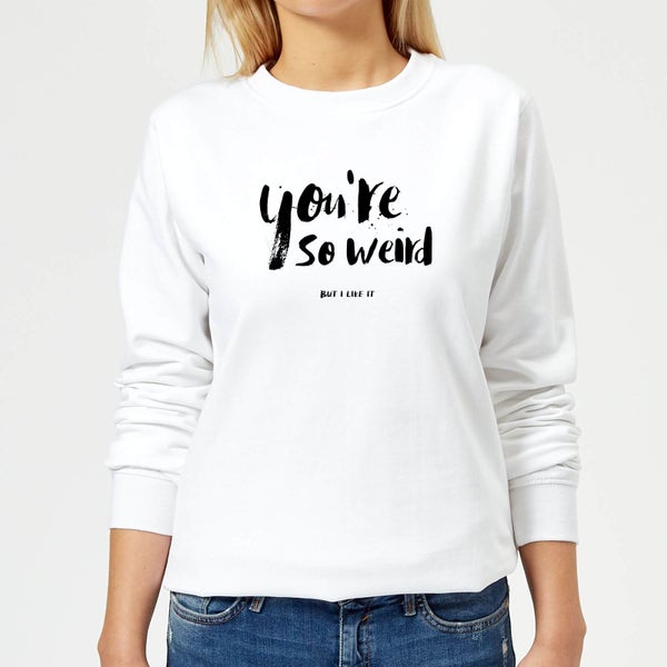 You're So Weird Women's Sweatshirt - White