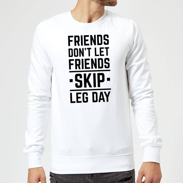 Friends Don't Let Friends Skip Leg Day Sweatshirt - White