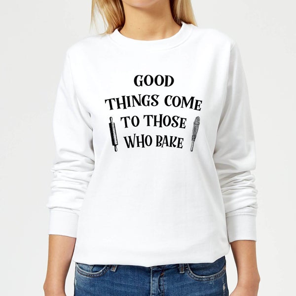 Good Things Come To Those Who Bake Women's Sweatshirt - White