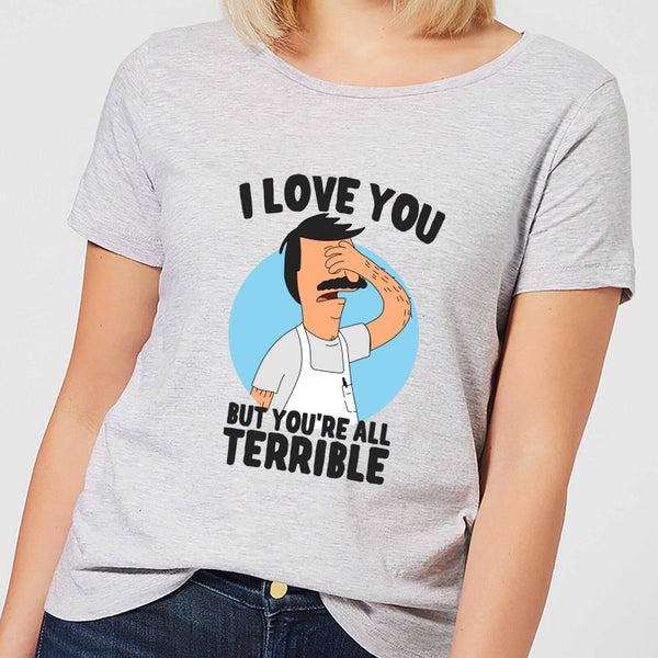 Bobs Burgers I Love You But You're All Terrible Women's T-Shirt - Grey