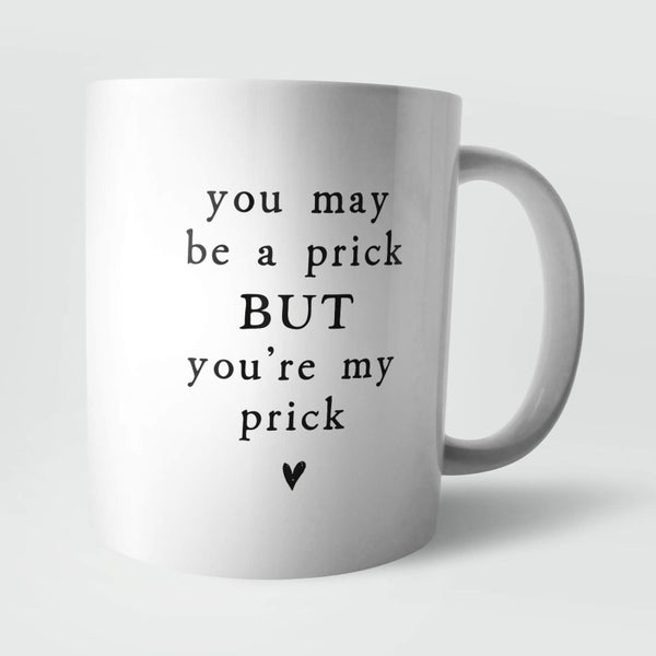 You May Be A Prick But You're My Prick Mug