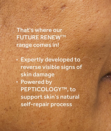 Thats where our Future Renew range comes in! Expertly developed to reverse visible signs of skin damage. Powered by PEPTICOLOGY, to support skins natural self-repair process. Explore our Future Renew range.