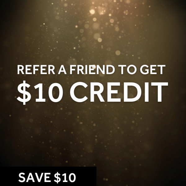 REFER A FRIEND. You and your friend both get $10 off when you refer!