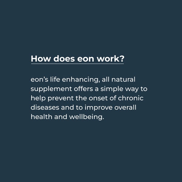 How does eon work? eon's life enhancing, all natural supplement offers a simple way to help prevent the onset of chronic diseases and to improve overall health and wellbeing.