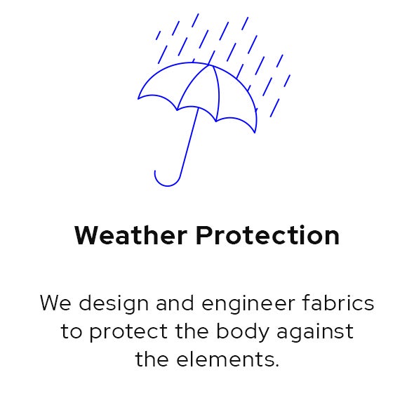Weather Protection. We design and engineer fabrics to protect the body against the elements.