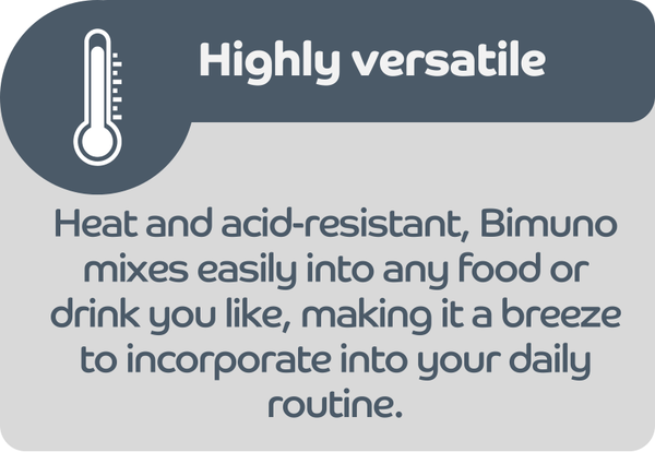 Don't stop after 14 days. Make Bimuno part of your daily routine and continue to feed your good gut bacteria.