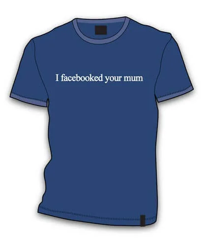 I Facebooked Your Mum T Shirt